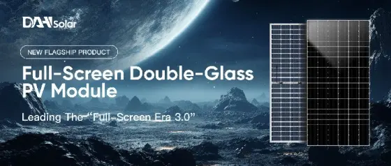 DAH Solar New Product Release: Full-Screen Double-Glass PV Module, The “Full-Screen Era 3.0” Is Started
