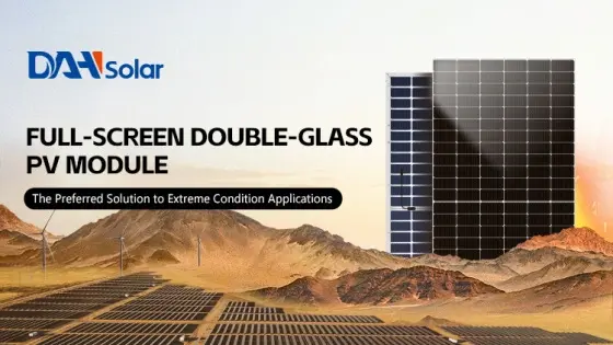 DAH Solar Full-Screen Double-Glass PV Module: The Preferred Solution to Extreme Condition Applications